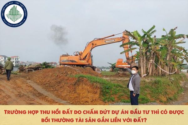 Trường hợp thu hồi đất do chấm dứt dự án đầu tư thì có được bồi thường tài sản gắn liền với đất?