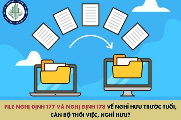 File Nghị định 177 và Nghị định 178 về nghỉ hưu trước tuổi, cán bộ thôi việc, nghỉ hưu?