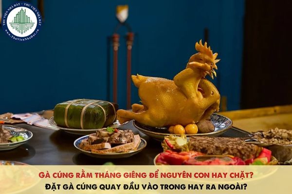 Gà Cúng Rằm Tháng Giêng - Lý Do, Cách Thực Hiện Và Những Mẫu Văn Khấn Đúng Truyền Thống