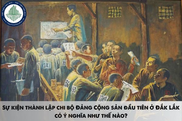 Sự kiện thành lập chi bộ Đảng Cộng sản đầu tiên ở Đắk Lắk có ý nghĩa như thế nào?