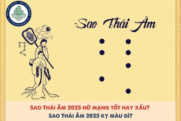 Sao Thái Âm 2025 nữ mạng tốt hay xấu? Sao Thái Âm 2025 kỵ màu gì?