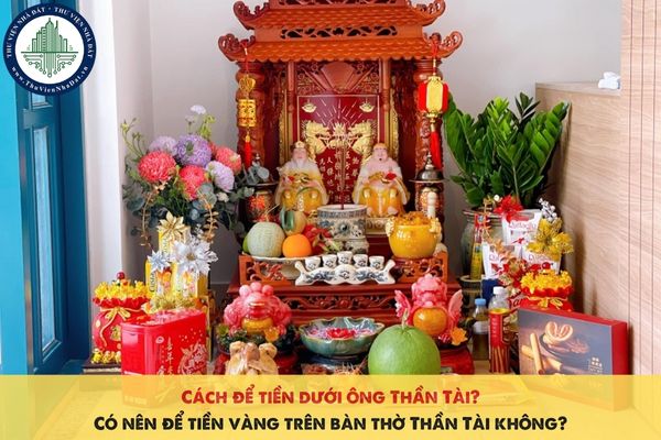 Cách để tiền dưới ông Thần Tài? Có nên để tiền vàng trên bàn thờ Thần Tài không?