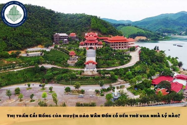 Thị trấn Cái Rồng của huyện đảo Vân Đồn có đền thờ vua nhà Lý nào?