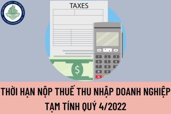 Thời hạn nộp thuế thu nhập doanh nghiệp tạm tính quý 4/2022 là ngày mấy? Địa điểm nộp tiền thuế là ở đâu?