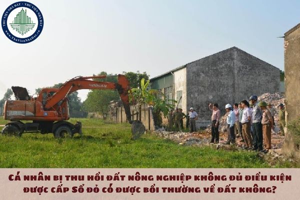 Cá nhân bị thu hồi đất nông nghiệp không đủ điều kiện được cấp Sổ đỏ có được bồi thường về đất không?