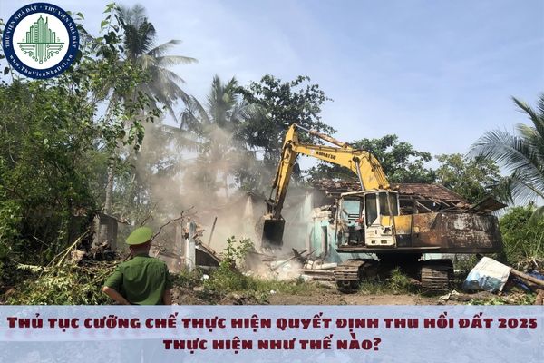 Thủ tục cưỡng chế thực hiện quyết định thu hồi đất 2025 thực hiện như thế nào?