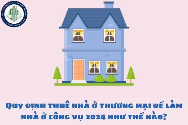 Quy định thuê nhà ở thương mại để làm nhà ở công vụ 2024 như thế nào?