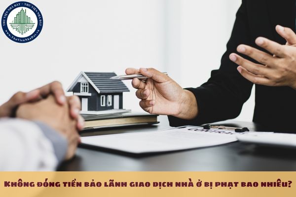 Không đóng tiền bảo lãnh giao dịch nhà ở bị phạt bao nhiêu?