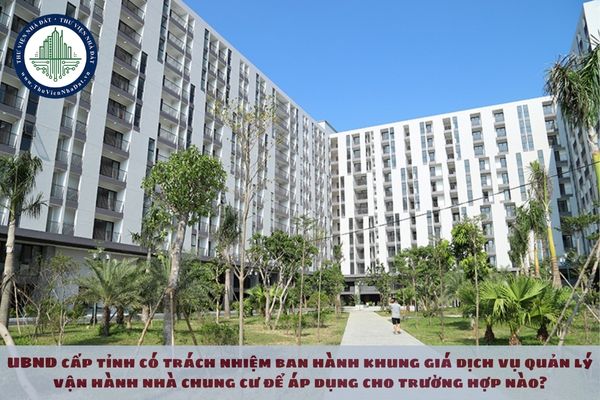 UBND cấp tỉnh có trách nhiệm ban hành khung giá dịch vụ quản lý vận hành nhà chung cư để áp dụng cho trường hợp nào?