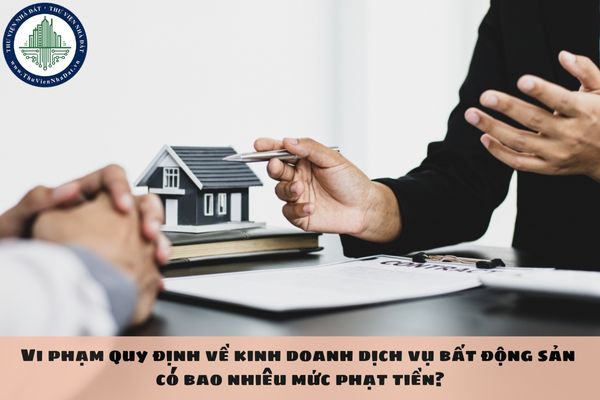 Vi phạm quy định về kinh doanh dịch vụ bất động sản có bao nhiêu mức phạt tiền?