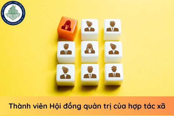 Thành viên Hội đồng quản trị của hợp tác xã phải đáp ứng điều kiện gì?