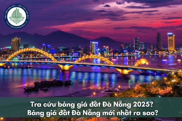 Tra cứu bảng giá đất Đà Nẵng 2025?  Bảng giá đất Đà Nẵng mới nhất ra sao?