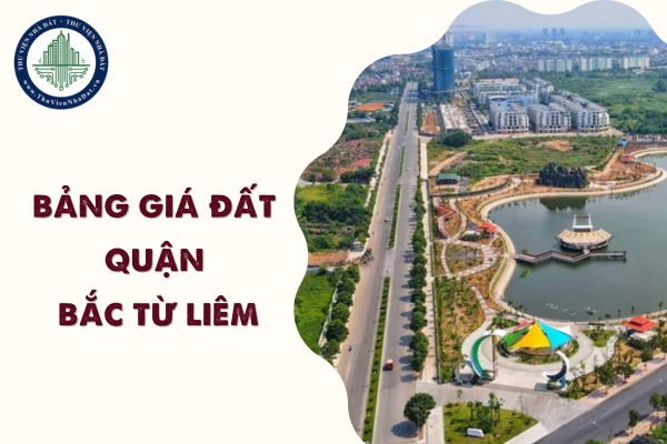 Bảng giá đất quận Bắc Từ Liêm 2025 từ 20/12/2024? File PDF bảng giá đất Bắc Từ Liêm theo Quyết định 71 2024