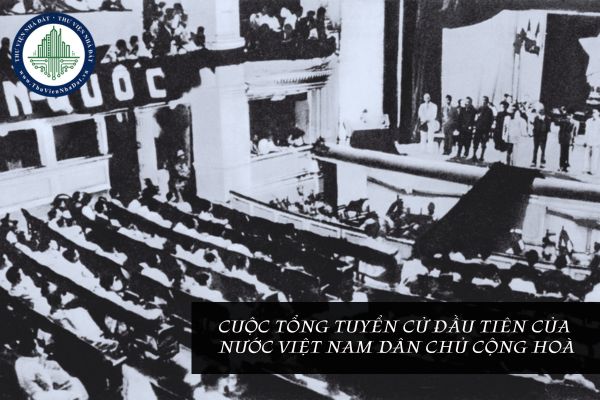 Cuộc Tổng tuyển cử đầu tiên của nước Việt Nam Dân chủ Cộng hòa diễn ra vào thời gian nào?