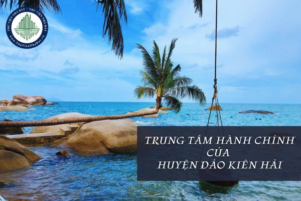 Đảo nào là trung tâm hành chính của huyện đảo Kiên Hải? 