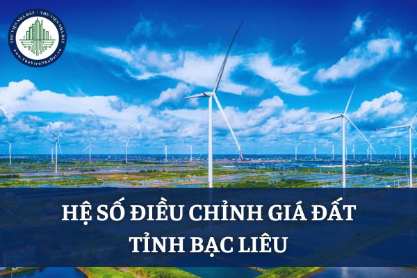 Hệ số điều chỉnh giá đất tỉnh Bạc Liêu 2025? Hệ số điều chỉnh giá đất tỉnh Bạc Liêu là bao nhiêu?