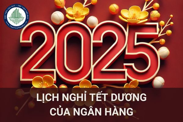 Lịch nghỉ Tết Dương lịch 2025 Ngân hàng? Ngân hàng làm lại sau Tết Dương lịch 2025 ngày nào?