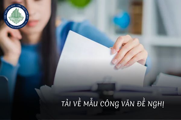 Mẫu công văn đề nghị mới nhất 2025? Tải về 5 mẫu công văn đề nghị mới nhất