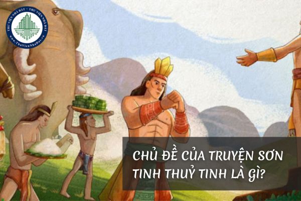 Chủ đề của truyện Sơn Tinh Thủy Tinh là gì?