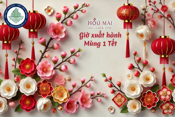 Giờ xuất hành ngày mùng 1 tết 2025? Giờ xuất hành mùng 1 tết 2025 giờ nào đẹp?