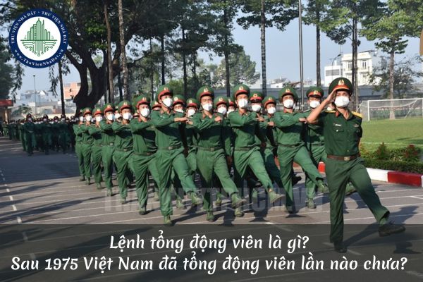 Lệnh tổng động viên là gì? Sau 1975 Việt Nam đã tổng động viên lần nào chưa?