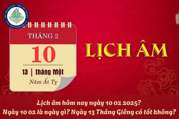 Lịch âm hôm nay ngày 10 02 2025? Ngày 10 02 là ngày gì? Ngày 13 Tháng Giêng có tốt không?