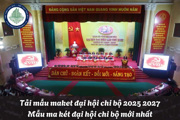 Tải mẫu maket đại hội chi bộ 2025 2027? Mẫu ma két đại hội chi bộ mới nhất