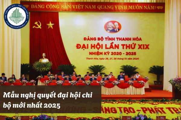 Tải mẫu nghị quyết đại hội chi bộ mới nhất 2025? Mẫu nghị quyết đại hội chi bộ nhiệm kỳ 2025 2027