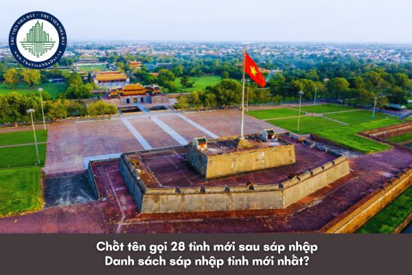 Chốt tên gọi 28 tỉnh mới sau sáp nhập? Danh sách sáp nhập tỉnh mới nhất?