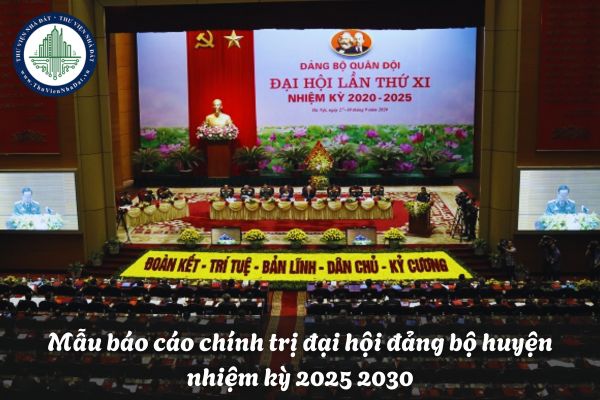 Mẫu báo cáo chính trị đại hội đảng bộ huyện nhiệm kỳ 2025 2030