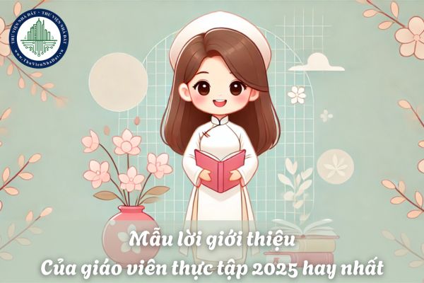 Mẫu lời giới thiệu của giáo viên thực tập 2025 hay nhất