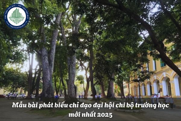 Mẫu bài phát biểu chỉ đạo đại hội chi bộ trường học 2025? Tải về bài phát biểu chỉ đạo đại hội chi bộ trường học nhiệm kỳ 25 27