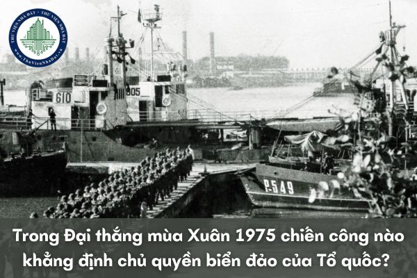 Trong Đại thắng mùa Xuân 1975 chiến công nào khẳng định chủ quyền biển đảo của Tổ quốc?