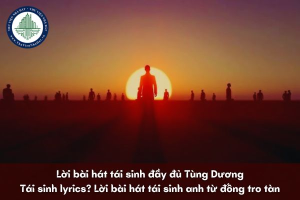 Lời bài hát tái sinh đầy đủ Tùng Dương? Tái sinh lyrics? Lời bài hát tái sinh anh từ đống tro tàn