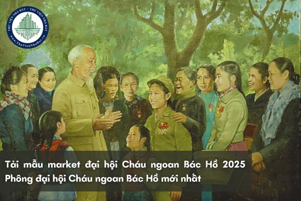 Tải mẫu market đại hội Cháu ngoan Bác Hồ 2025? Phông đại hội Cháu ngoan Bác Hồ mới nhất