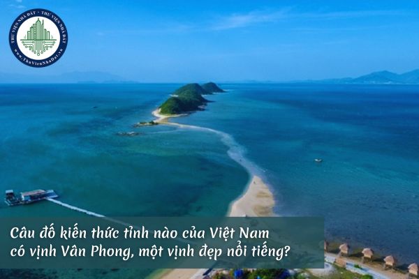 Câu đố kiến thức tỉnh nào của Việt Nam có vịnh Vân Phong một vịnh đẹp nổi tiếng?