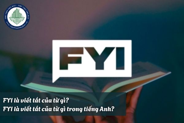 FYI là viết tắt của từ gì? FYI là viết tắt của từ gì trong tiếng Anh?