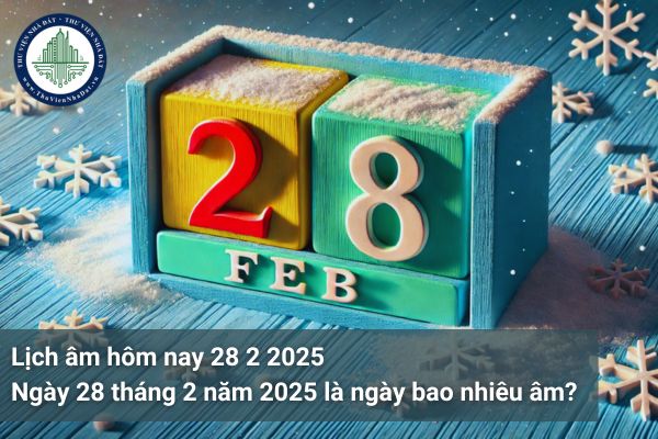 Lịch âm hôm nay 28 2 2025? Ngày 28 tháng 2 năm 2025 là ngày bao nhiêu âm?