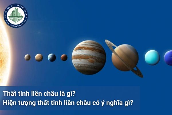 Thất tinh liên châu là gì? Hiện tượng thất tinh liên châu có ý nghĩa gì?