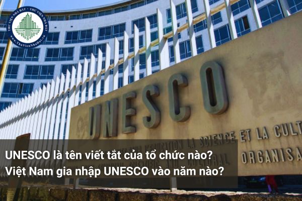 UNESCO là tên viết tắt của tổ chức nào? Việt Nam gia nhập UNESCO vào năm nào? 