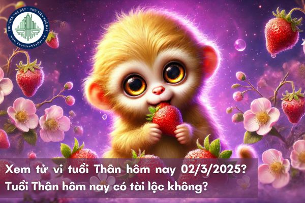 Xem tử vi tuổi Thân hôm nay 2 3 2025? Tuổi Thân hôm nay có tài lộc không?