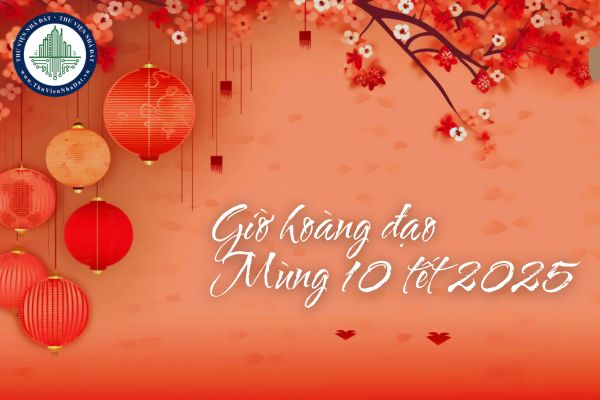 Giờ hoàng đạo mùng 10 tết 2025? Giờ hoàng đạo ngày mùng 10 tháng giêng 2025?