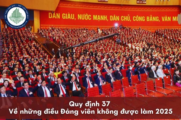 Quy định 37 về những điều Đảng viên không được làm 2025 