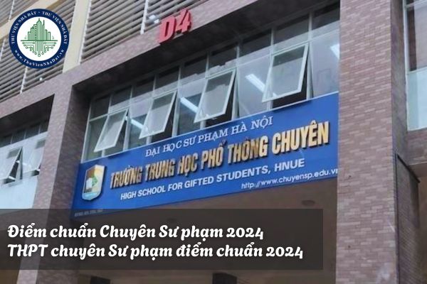 Điểm chuẩn Chuyên Sư phạm 2024? THPT chuyên Sư phạm điểm chuẩn 2024?