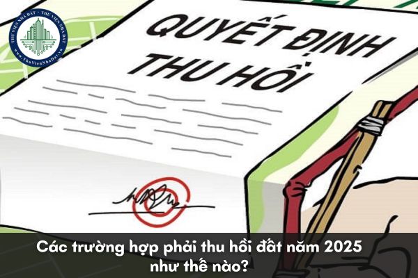 Các trường hợp nào bị thu hồi đất năm 2025