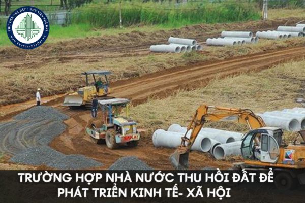 Trường hợp nhà nước thu hồi đất để phát triển kinh tế- xã hội để làm gì?