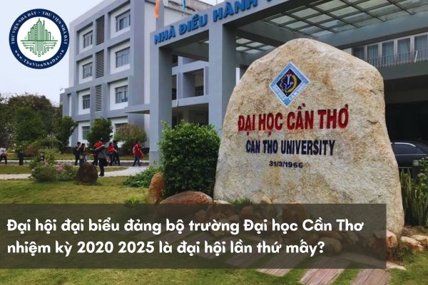 Đại hội đại biểu đảng bộ trường Đại học Cần Thơ nhiệm kỳ 2020 2025 là đại hội lần thứ mấy?