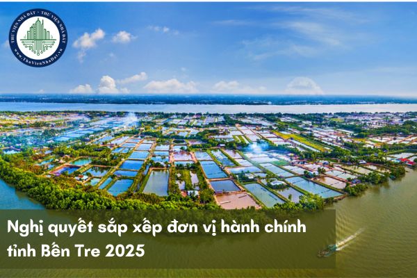 Nghị quyết sắp xếp đơn vị hành chính tỉnh Bến Tre 2025