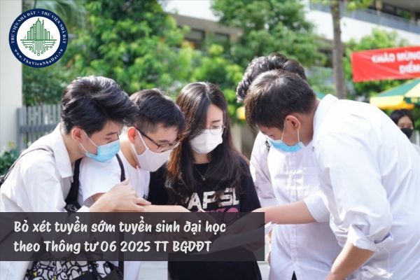 Bỏ xét tuyển sớm tuyển sinh đại học theo Thông tư 06 2025 TT BGDĐT