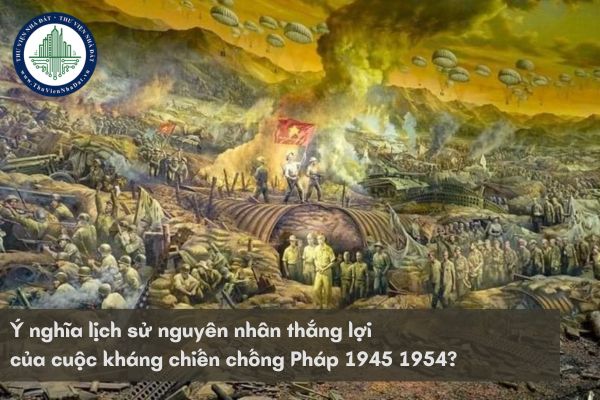 Ý nghĩa lịch sử nguyên nhân thắng lợi của cuộc kháng chiến chống Pháp 1945 1954?